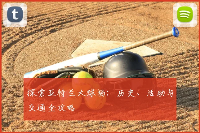 探索亚特兰大球场:历史、活动与交通全攻略