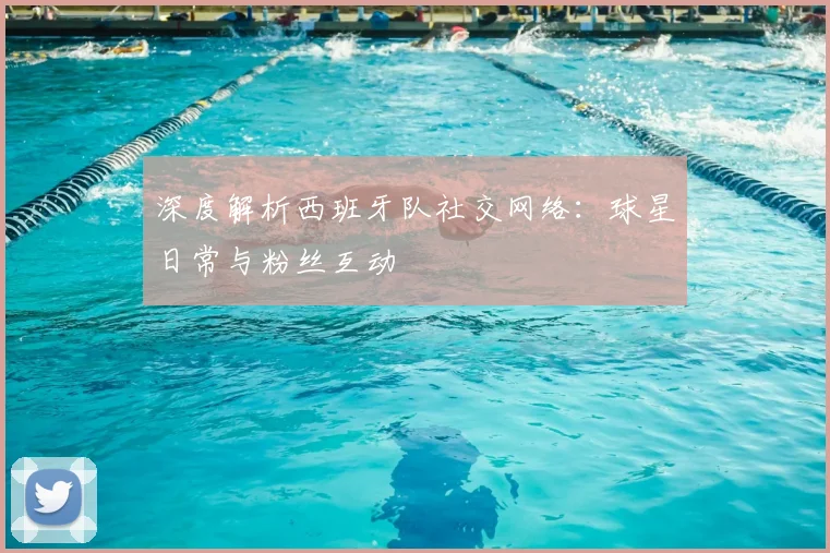 深度解析西班牙队社交网络:球星日常与粉丝互动